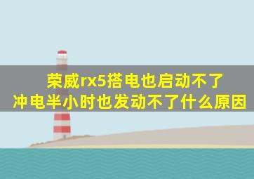 荣威rx5搭电也启动不了 冲电半小时也发动不了什么原因